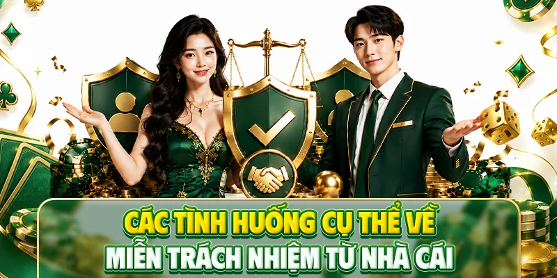 Các tình huống cụ thể về miễn trách nhiệm từ nhà cái