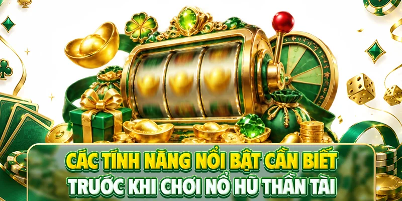 Các tính năng nổi bật cần biết trước khi chơi nổ hũ Thần Tài