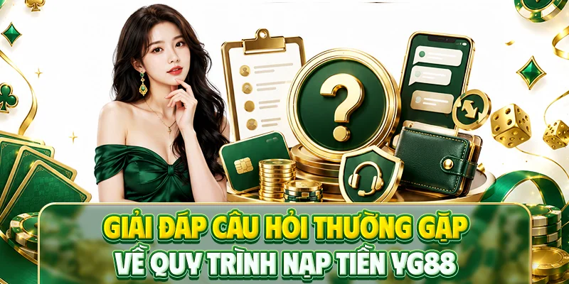 Giải đáp câu hỏi thường gặp về quy trình nạp tiền YG88