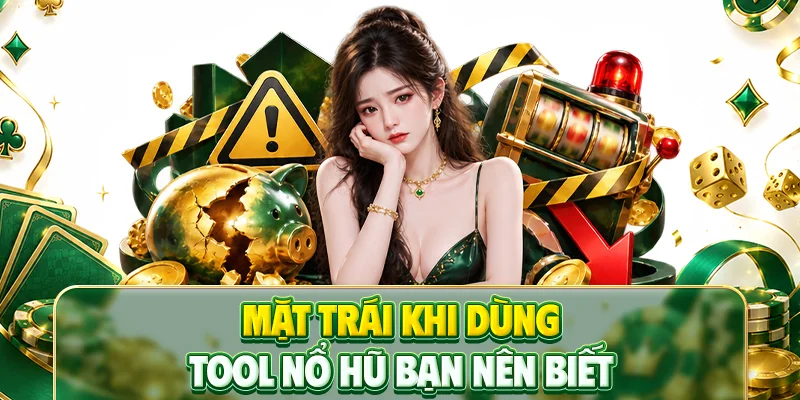 Mặt trái khi dùng tool nổ hũ bạn nên biết