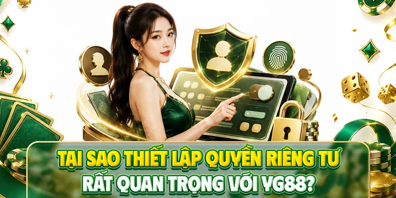 Tại sao thiết lập quyền riêng tư rất quan trọng với YG88?