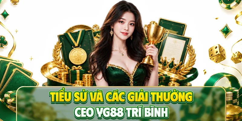 Tiểu sử và các giải thưởng CEO YG88 Trí Bình